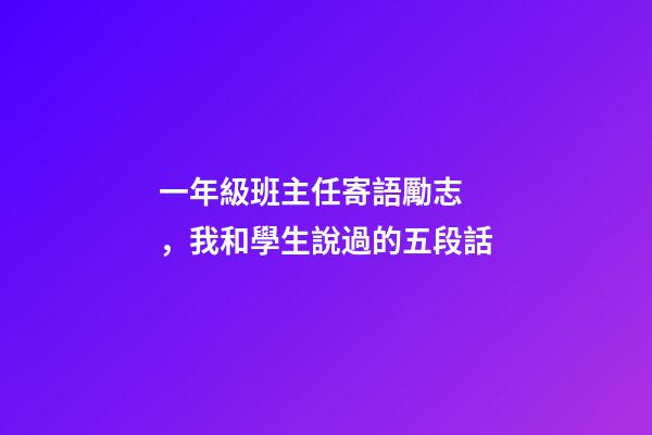 一年級班主任寄語勵志，我和學生說過的五段話-第1張-觀點-玄機派